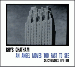 Rhys Chatham An Angel Moves Too Fast to See : Selected Works 1971-1989