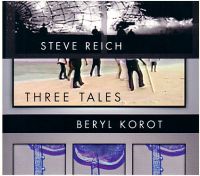 Steve Reich & Beryl Korot : Three Tales CD-DVD (Nonesuch, 2003)