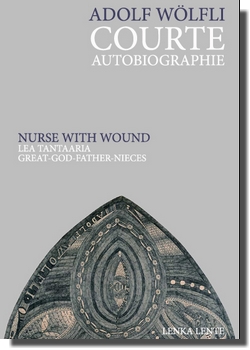 Adolf Wlfli : Courte autobiographie / Nurse With Wound : Lea Tantaaria, Great-God-Father-Nieces