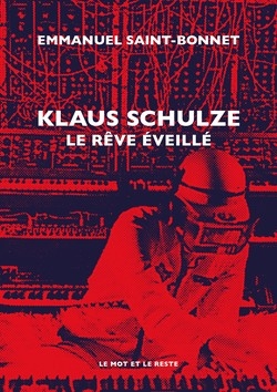 Emmanuel Saint-Bonnet, Klaus Schulze. Le rve veill (Le mot et le reste, 2024).