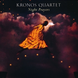 Kronos Quartet - Night Prayers (Nonesuch, 1994)