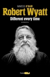 Marcus O'Dair : ROBERT WYATT. Different Every Time