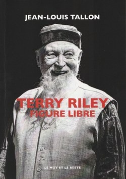 Jean-Louis Tallon, Terry Riley. Figure libre (ditions Le mot et le reste, 2025)