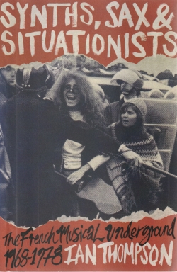Ian Thompson, Synths, Sax & Situationists: The French Musical Underground 1968-1978 (Roundtable Books, 2025).