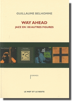 Guillaume Belhomme : Way Ahead : Jazz en 100 autres figures (Editions Le Mot et Le Reste)